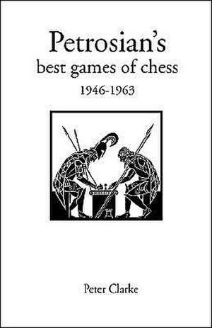 Petrosian's Best Games of Chess: 1946-1963 de Peter H. Clarke