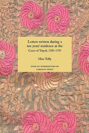 Letters Written During a Ten Year's Residence at the Court of Tripoli, 1783-1795 (1816) de Miss Tully