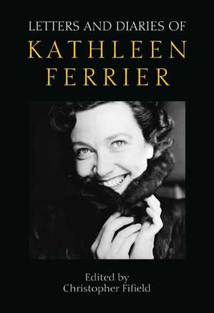 Letters and Diaries of Kathleen Ferrier – Revised and Enlarged Edition de Christopher Fifield