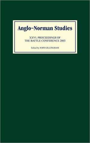 Anglo–Norman Studies XXVI – Proceedings of the Battle Conference 2003 de John Gillingham