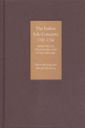 The Italian Solo Concerto, 1700–1760 – Rhetorical Strategies and Style History de Simon Mcveigh