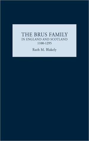 The Brus Family in England and Scotland, 1100–1295 de Ruth Blakely