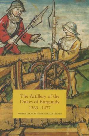 The Artillery of the Dukes of Burgundy, 1363–1477 de Robert Douglas Smith