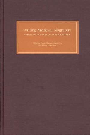 Writing Medieval Biography, 750–1250 – Essays in Honour of Frank Barlow de David Bates