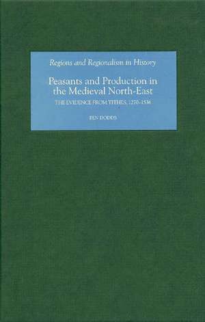 Peasants and Production in the Medieval North–Ea – The Evidence from Tithes, 1270–1536 de Ben Dodds