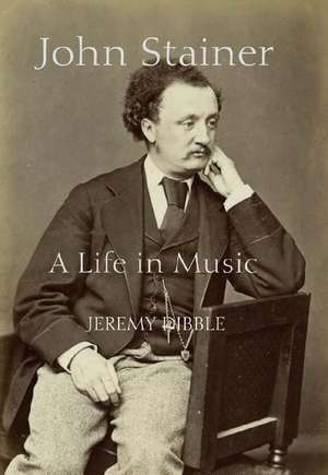 John Stainer – A Life in Music de Jeremy Dibble