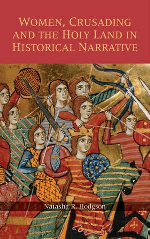 Women, Crusading and the Holy Land in Historical Narrative de Natasha R. Hodgson