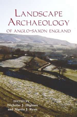 The Landscape Archaeology of Anglo–Saxon England de Nicholas J. Higham