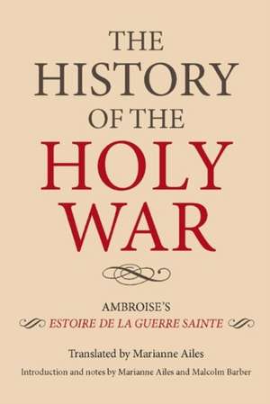 The History of the Holy War – Ambroise`s Estoire de la Guerre Sainte de Marianne Ailes