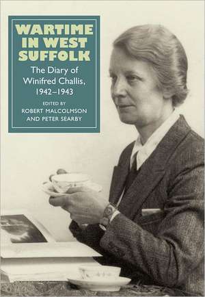 Wartime in West Suffolk – The Diary of Winifred Challis, 1942–1943 de Robert Malcolmson