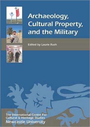 Archaeology, Cultural Property, and the Military de Laurie W. Rush