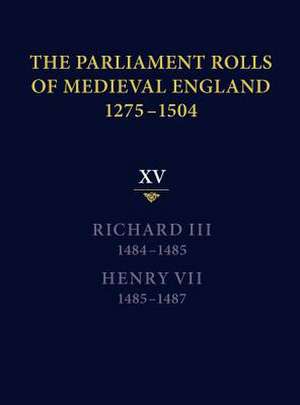 The Parliament Rolls of Medieval England, 1275–1 – XV: Richard III. 1484–1485 & Henry VII. 1485–1487 de Rosemary Horrox