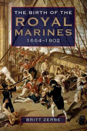 The Birth of the Royal Marines, 1664–1802 de Britt Wyatt Britt Wyatt Zer