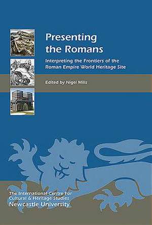 Presenting the Romans – Interpreting the Frontiers of the Roman Empire World Heritage Site de Nigel Mills