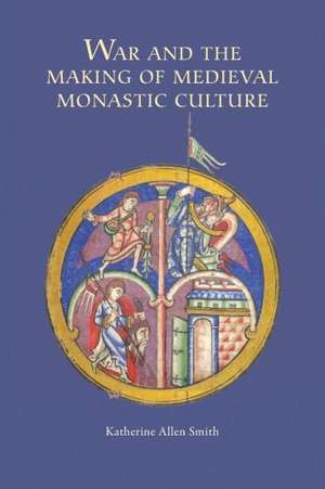 War and the Making of Medieval Monastic Culture de Katherine Katherine Smith