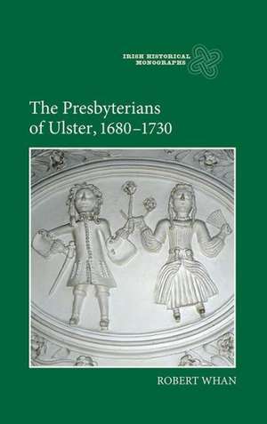 The Presbyterians of Ulster, 1680–1730 de Robert Whan