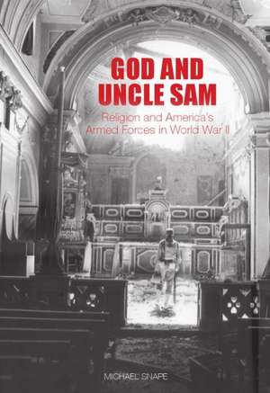 God and Uncle Sam – Religion and America`s Armed Forces in World War II de Michael Snape