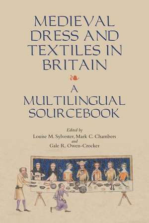 Medieval Dress and Textiles in Britain – A Multilingual Sourcebook de Louise Sylvester