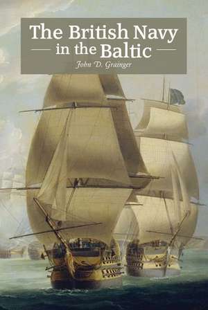 The British Navy in the Baltic de John D. Grainger