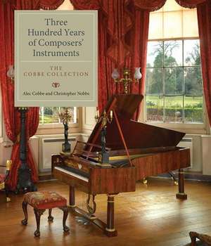 Three Hundred Years of Composers′ Instruments – The Cobbe Collection de Alec Cobbe