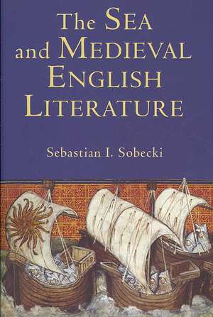 The Sea and Medieval English Literature de Sebastian Sobecki