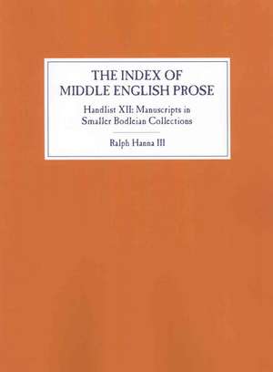 The Index of Middle English Prose, Handlist XII – Manuscripts in Smaller Bodleian Collections de Ralph Hanna