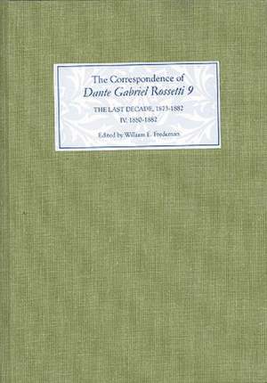 The Correspondence of Dante Gabriel Rossetti 9 – The Last Decade, 1873–1882: Kelmscott to Birchington IV. 1880–1882. de William E. Fredeman