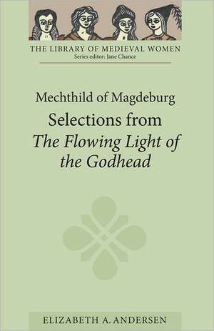 Mechthild of Magdeburg: Selections from The Flowing Light of the Godhead de Elizabeth A. Andersen