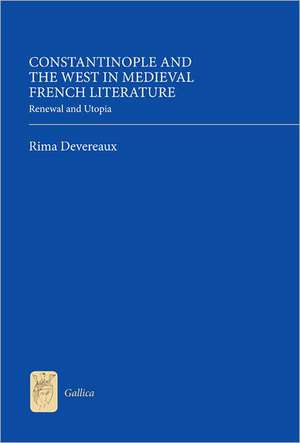 Constantinople and the West in Medieval French L – Renewal and Utopia de Rima Devereaux