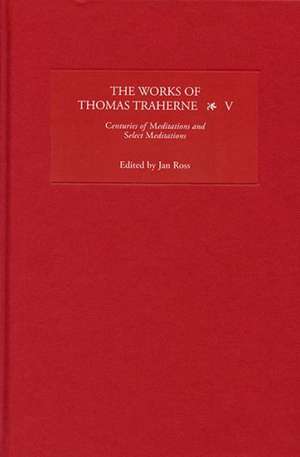 The Works of Thomas Traherne V – Centuries of Meditations and Select Meditations de Jan Ross