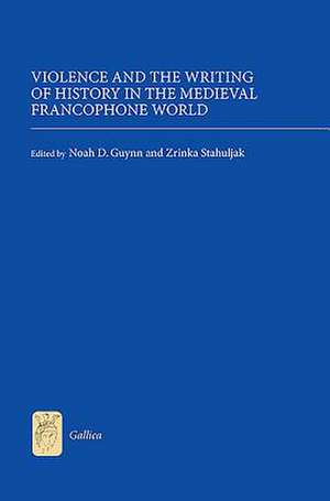 Violence and the Writing of History in the Medieval Francophone World de Noah D. Guynn