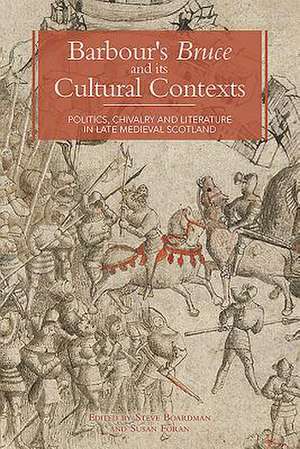 Barbour`s Bruce and its Cultural Contexts – Politics, Chivalry and Literature in Late Medieval Scotland de Steve Boardman