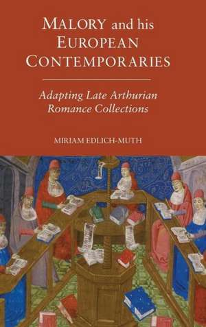 Malory and his European Contemporaries – Adapting Late Medieval Arthurian Romance Collections de Miriam Edlich–muth