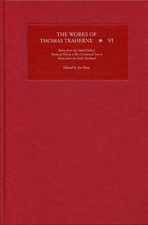 The Works of Thomas Traherne VI – Poems from the "Dobell Folio", Poems of Felicity, The Ceremonial Law, Poems from the "Early Notebook" de Jan Ross