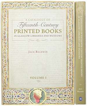 A Catalogue of Fifteenth–Century Printed Books in Glasgow Libraries and Museums [2 volume set] de Jack Baldwin