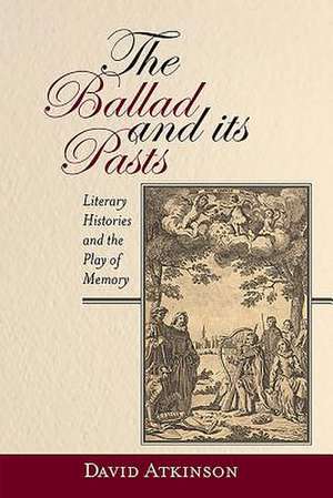 The Ballad and its Pasts – Literary Histories and the Play of Memory de David Atkinson