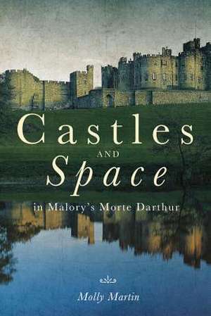 Castles and Space in Malory′s Morte Darthur de Molly Martin