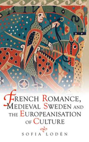 French Romance, Medieval Sweden and the Europeanisation of Culture de Sofia Loden