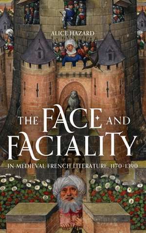 The Face and Faciality in Medieval French Literature, 1170–1390 de Alice Hazard