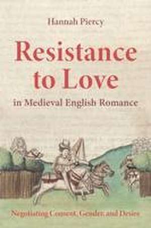 Resistance to Love in Medieval English Romance – Negotiating Consent, Gender, and Desire de Hannah Piercy