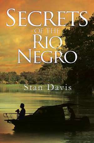 Secrets of the Rio Negro de Stan Davis