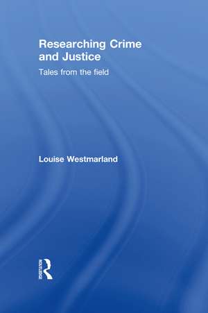 Researching Crime and Justice: Tales from the Field de Louise Westmarland