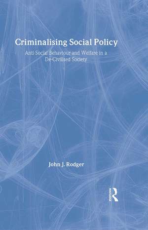 Criminalising Social Policy: Anti-social Behaviour and Welfare in a De-civilised Society de John Rodger