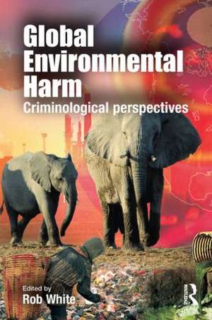Global Environmental Harm: Criminological Perspectives de Rob White