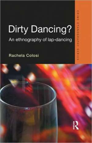 Dirty Dancing: An Ethnography of Lap Dancing de Rachela Colosi