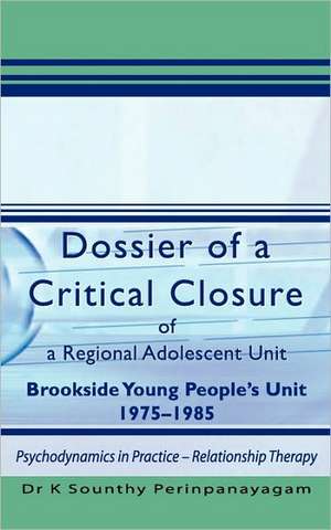 Dossier of a Critical Closure of a Regional Adolescent Unit, Brookside Young People's Unit, 1975-1985: Those Bastards and Bitches de K. Sounthy Perinpanayagam