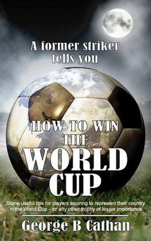 How to Win the World Cup de George B. Cathan