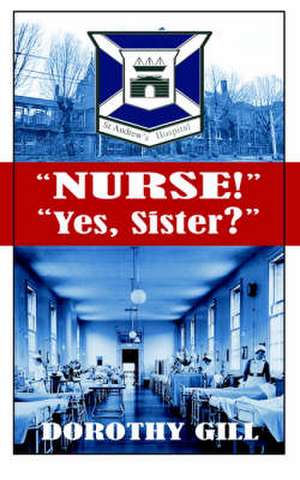 Nurse! Yes, Sister? de Dorothy Gill