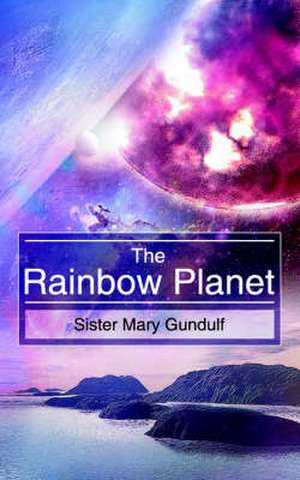 The Rainbow Planet de Sister Mary Gundulf