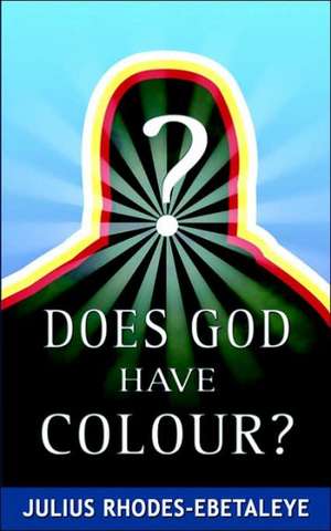 Does God Have Colour? de Julius Rhodes-Ebetaleye